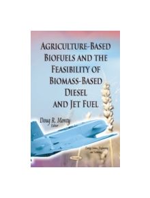 Agriculture-Based Biofuels & the Feasibility of Biomass-Based Diesel & Jet Fuel - 9781631177835