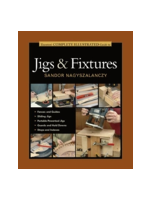 Taunton's Complete Illustrated Guide to Jigs & Fixtures - 9781631860843