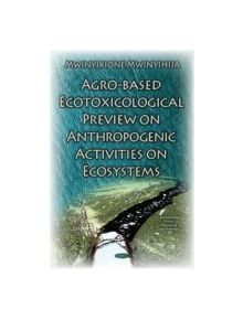 Agro-Based Ecotoxicological Preview on Anthropogenic Activities on Ecosystems - 9781634831888