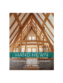 Hand Hewn: The Traditions, Tools and Enduring Beauty of Timber Framing - 9781635860009