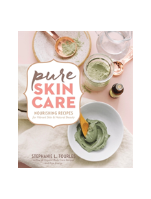 Pure Skin Care: Nourishing Recipes for Vibrant Skin & Natural Beauty - 9781635860504