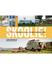 Skoolie!: How to Convert a School Bus or Van Into a Tiny Home or Recreational Vehicle - 9781635860726