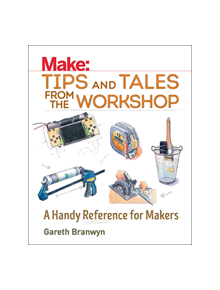 Make: Tips and Tales from the Workshop - 9781680450798