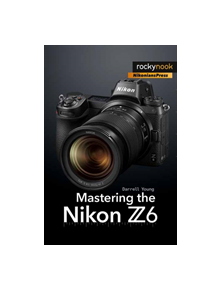 Mastering the Nikon Z6 - 9781681984803