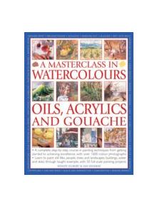 Masterclass in Watercolours, Oils, Acrylics and Gouache - 9781780190570