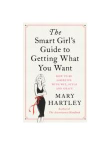 The Smart Girl's Guide To Getting What You Want - 9781780285542