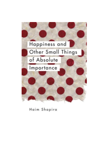 Happiness And Other Small Things Of Absolute Importance - 9781780289670