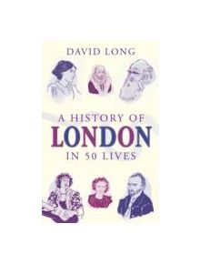 A History of London in 50 Lives - 9781780745701