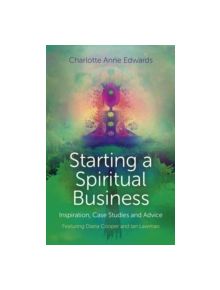 Starting a Spiritual Business - Inspiration, Case Studies and Advice - 9781780997100