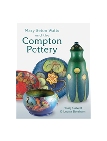 Mary Seton Watts and the Compton Pottery - 9781781300855