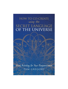 How to Co-Create Using the Secret Language of the Universe - 9781781326848