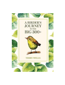 A Birder's Journey to the Big 300+ - 9781781328620