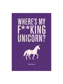 Where's My F**king Unicorn? An Alternative Guide to - 9781781453087