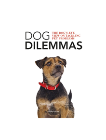 Dog Dilemmas: The Dog's-Eye View on Tackling Pet Problems - 9781781453360