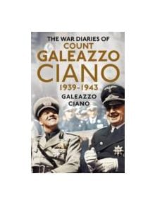 Complete Diaries of Count Galeazzo Ciano 1939-43 - 9781781554487