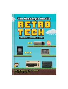 The Nostalgia Nerd's Retro Tech: Computer, Consoles & Games - 9781781575703