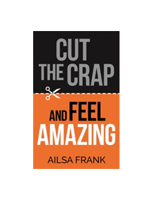 Cut the Crap and Feel Amazing - 9781781809228