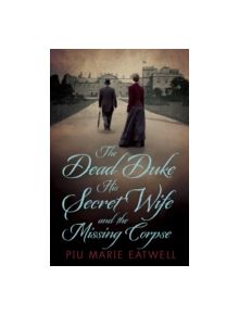 The Dead Duke, His Secret Wife and the Missing Corpse - 9781781856086