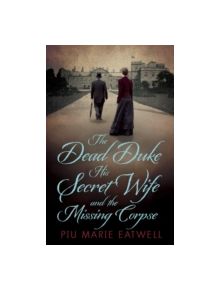 The Dead Duke, His Secret Wife and the Missing Corpse - 9781781856109