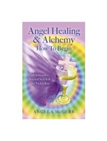 Angel Healing & Alchemy - How to Begin - 9781782797425