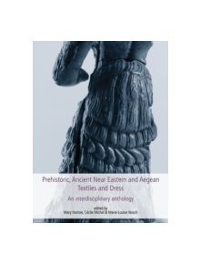 Prehistoric, Ancient Near Eastern & Aegean Textiles and Dress - 9781782977193