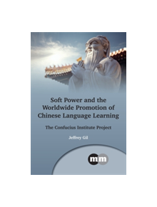 Soft Power and the Worldwide Promotion of Chinese Language Learning - 9781783098057