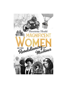 Magnificent Women and their Revolutionary Machines - 9781783526604