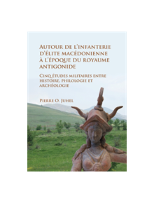 Autour de l'infanterie d'elite macedonienne a l'epoque du royaume antigonide - 9781784917326