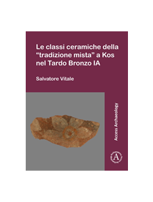 Le classi ceramiche della "tradizione mista" a Kos nel Tardo Bronzo IA - 9781784918859