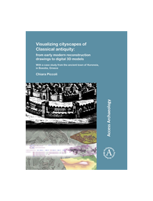 Visualizing cityscapes of Classical antiquity: from early modern reconstruction drawings to digital 3D models - 9781784918897