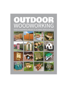 Outdoor Woodworking: 20 Inspiring Projects to Make From Scratch - 9781784942472