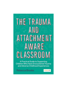 The Trauma and Attachment-Aware Classroom - 9781785925580