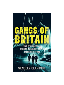 Gangs of Britain - The Gripping True Stories Behind Britain's Organised Crime - 9781786062581