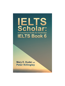 IELTS Scholar: A Companion Guide for Cambridge IELTS Book 6 - 9781786938701