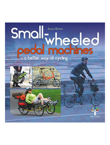 Small-wheeled pedal machines - a better way of cycling - 9781787114012