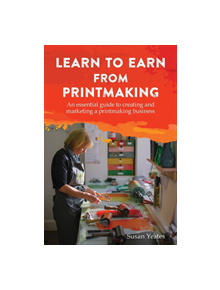 Learn to Earn from Printmaking: An essential guide to creating and marketing a printmaking business - 9781787192324