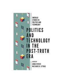 Politics and Technology in the Post-Truth Era - 9781787569843