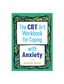 The CBT Art Workbook for Coping with Anxiety - 9527 - 9781787750128