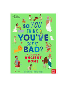 British Museum: So You Think You've Got It Bad? A Kid's Life in Ancient Rome - 9781788004756