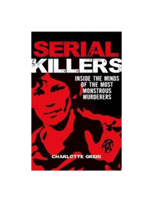 Serial Killers Inside the Minds of the Most Monstrous Murderers - 9781788280266