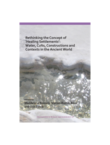 Rethinking the Concept of 'Healing Settlements': Water, Cults, Constructions and Contexts in the Ancient World - 978178969037