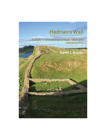 Hadrian's Wall: A study in archaeological exploration and interpretation - 9781789691672