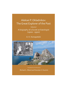 Aleksei P. Okladnikov: The Great Explorer of the Past. Volume I - 9781789692044