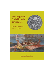 Porti e approdi fluviali in Italia peninsulare: dall'eta romana all'anno mille - 9781789692204