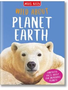 Wild About Planet Earth - Anna Claybourne, Clare Oliver - Miles Kelly Publishing - 9781789891652