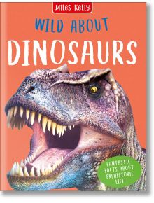 Wild About Dinosaurs - Steve Parker, Rupert Matthews - Miles Kelly Publishing - 9781789891669