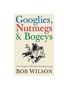 Googlies, Nutmegs and Bogeys - 9781840467741