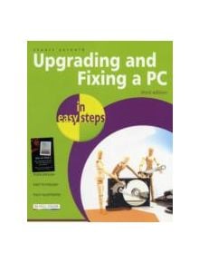 Upgrading And Fixing A PC In Easy Steps - 9781840784305