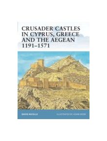 Crusader Castles in Cyprus, Greece and the Aegean 1191-1571 - 9781841769769