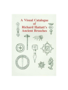 A Visual Catalogue of Richard Hattatt's Ancient Brooches - 9781842170267